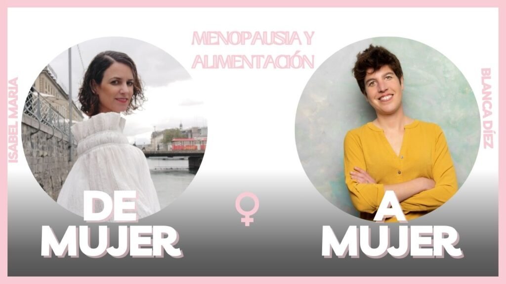 menopausia y alimentación, de mujer a mujer con Blanca Díez