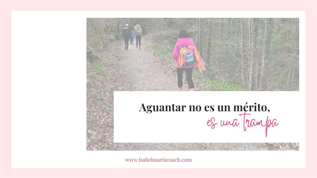 AGUANTAR NO ES UN MÉRITO, ES UNA TRAMPA