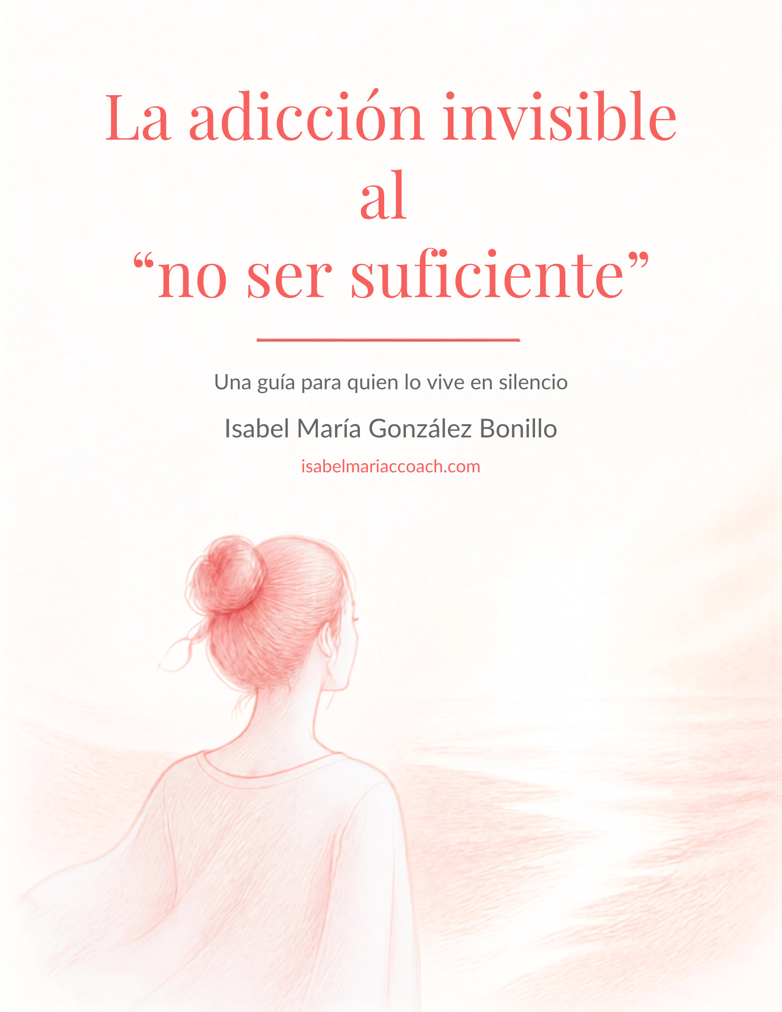 Guía digital La adicción invisible al no ser suficiente — Isabel María González Bonillo — coach bienestar emocional Ginebra